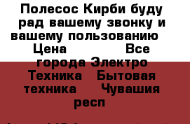 Полесос Кирби буду рад вашему звонку и вашему пользованию. › Цена ­ 45 000 - Все города Электро-Техника » Бытовая техника   . Чувашия респ.